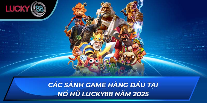 Các sảnh game hàng đầu tại nổ hũ Lucky88 năm 2025