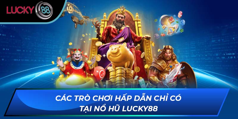 Các trò chơi hấp dẫn chỉ có tại nổ hũ Lucky88