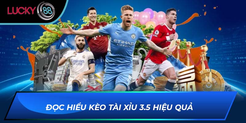 Đọc hiểu kèo tài xỉu 3.5 hiệu quả 