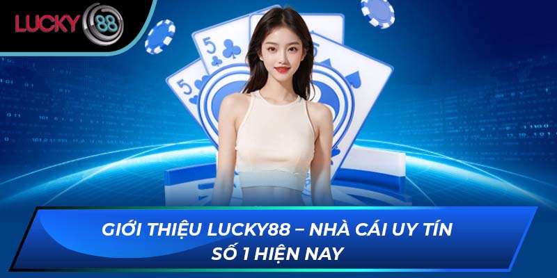 Giới thiệu LUCKY88 – Nhà cái uy tín số 1 hiện nay