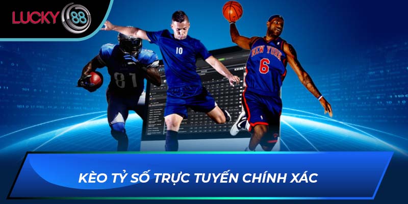 Kèo tỷ số trực tuyến chính xác 