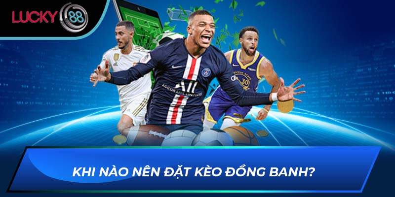 Khi nào nên đặt kèo đồng banh?
