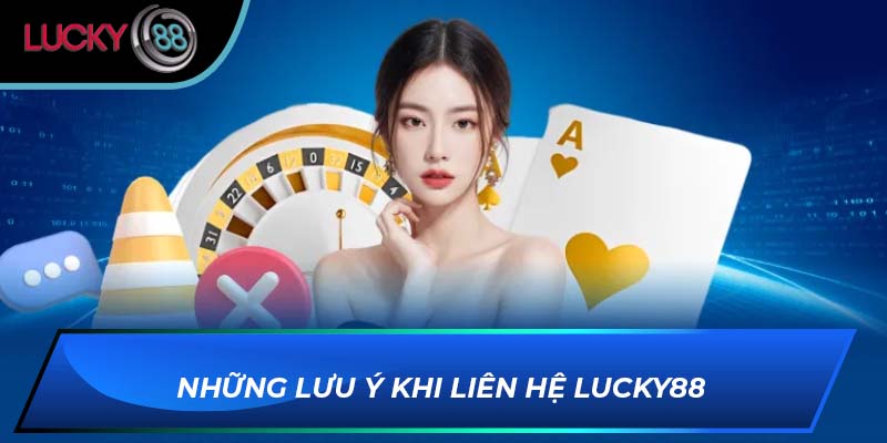 Những lưu ý khi liên hệ LUCKY88