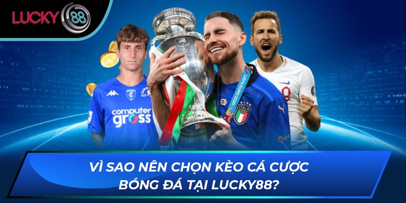 Vì sao nên chọn kèo cá cược bóng đá tại LUCKY88?